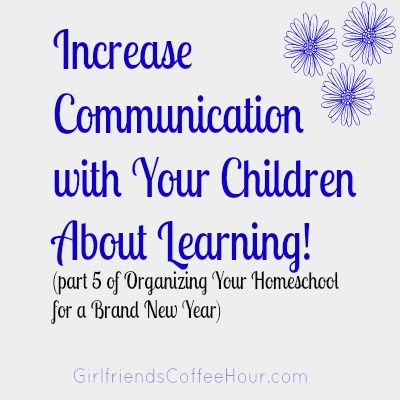 3 Keys to Increasing Communication with Your Children About How and What They Would Like to Learn www.GirlfriendsCoffeeHour.com #organization #communication